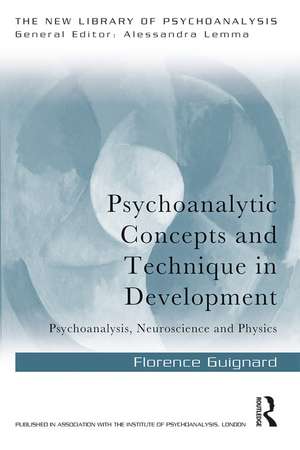 Psychoanalytic Concepts and Technique in Development: Psychoanalysis, Neuroscience and Physics de Florence Guignard