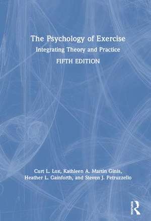 The Psychology of Exercise: Integrating Theory and Practice de Curt L. Lox