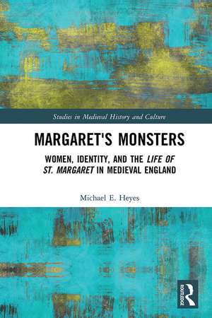 Margaret's Monsters: Women, Identity, and the Life of St. Margaret in Medieval England de Michael E. Heyes