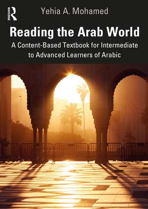 Reading the Arab World: A Content-Based Textbook for Intermediate to Advanced Learners of Arabic de Yehia A. Mohamed