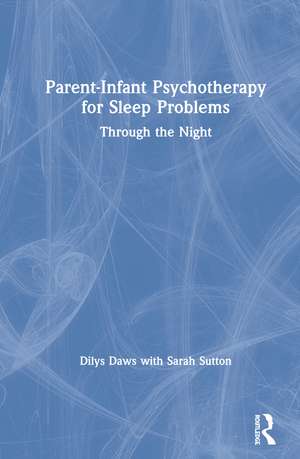 Parent-Infant Psychotherapy for Sleep Problems: Through the Night de Dilys Daws