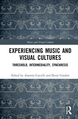 Experiencing Music and Visual Cultures: Threshold, Intermediality, Synchresis de Antonio Cascelli