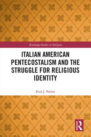 Italian American Pentecostalism and the Struggle for Religious Identity de Paul J. Palma