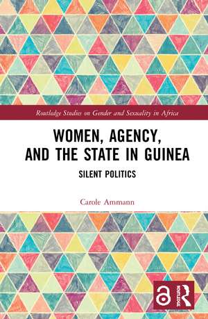 Women, Agency, and the State in Guinea: Silent Politics de Carole Ammann