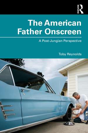 The American Father Onscreen: A Post-Jungian Perspective de Toby Reynolds