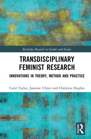 Transdisciplinary Feminist Research: Innovations in Theory, Method and Practice de Carol Taylor