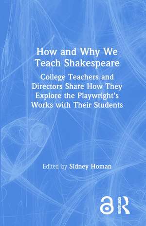 How and Why We Teach Shakespeare: College Teachers and Directors Share How They Explore the Playwright’s Works with Their Students de Sidney Homan