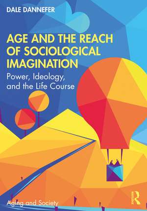 Age and the Reach of Sociological Imagination: Power, Ideology and the Life Course de Dale Dannefer