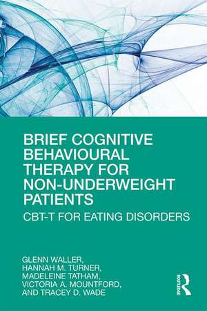 Brief Cognitive Behavioural Therapy for Non-Underweight Patients: CBT-T for Eating Disorders de Glenn Waller