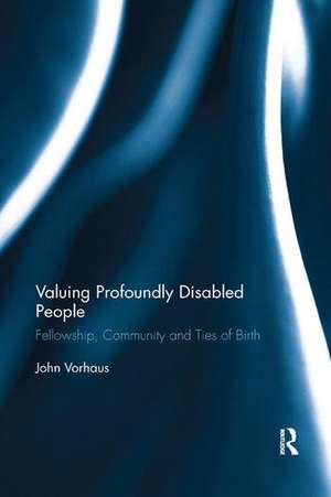 Valuing Profoundly Disabled People: Fellowship, Community and Ties of Birth de John Vorhaus