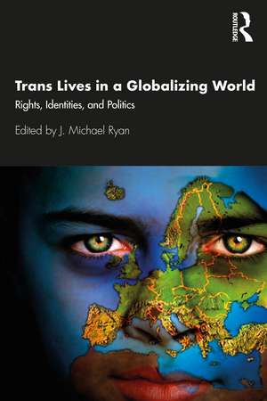 Trans Lives in a Globalizing World: Rights, Identities and Politics de J. Michael Ryan