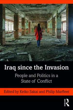 Iraq since the Invasion: People and Politics in a State of Conflict de Keiko Sakai