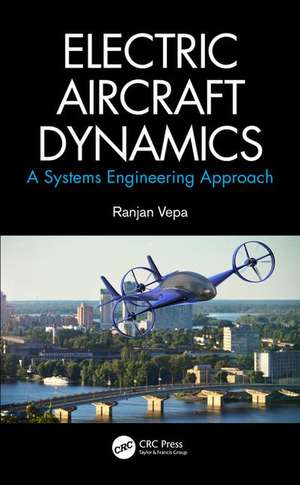 Electric Aircraft Dynamics: A Systems Engineering Approach de Ranjan Vepa