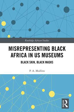 Misrepresenting Black Africa in U.S. Museums: Black Skin, Black Masks de P.A. Mullins