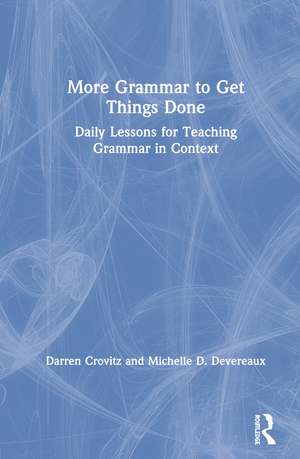 More Grammar to Get Things Done: Daily Lessons for Teaching Grammar in Context de Darren Crovitz