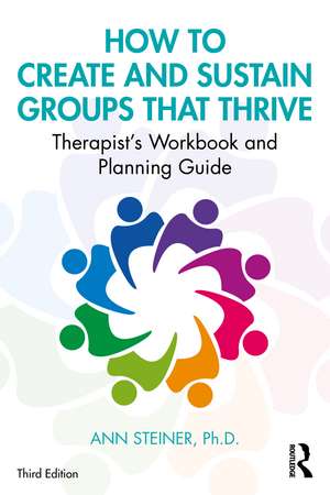 How to Create and Sustain Groups that Thrive: Therapist's Workbook and Planning Guide de Ann Steiner, Ph.D.