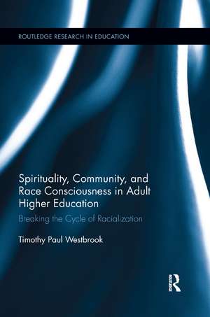 Spirituality, Community, and Race Consciousness in Adult Higher Education: Breaking the Cycle of Racialization de Timothy Westbrook