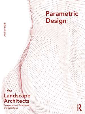 Parametric Design for Landscape Architects: Computational Techniques and Workflows de Andrew Madl