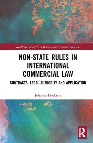 Non-State Rules in International Commercial Law: Contracts, Legal Authority and Application de Johanna Hoekstra