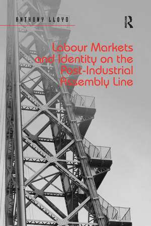 Labour Markets and Identity on the Post-Industrial Assembly Line de Anthony Lloyd