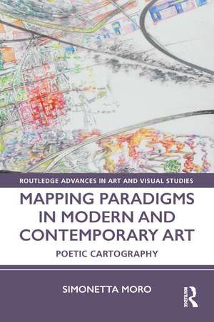 Mapping Paradigms in Modern and Contemporary Art: Poetic Cartography de Simonetta Moro