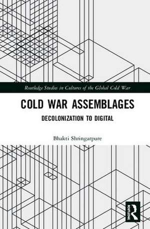 Cold War Assemblages: Decolonization to Digital de Bhakti Shringarpure