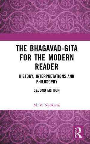 The Bhagavad-Gita for the Modern Reader: History, Interpretations and Philosophy de M. V. Nadkarni