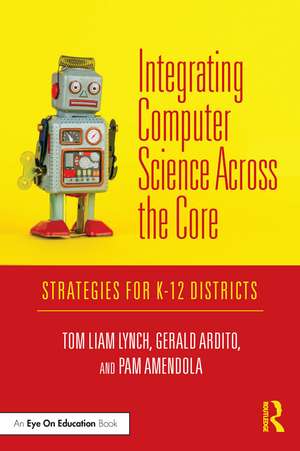 Integrating Computer Science Across the Core: Strategies for K-12 Districts de Tom Liam Lynch