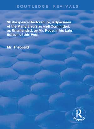 Shakespeare Restored: Or a Specimen of the many errors as well committed, as unamended by Mr Pope in his late edition of this poet, Etc de Lewis Theobald