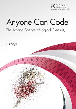 Anyone Can Code: The Art and Science of Logical Creativity de Ali Arya