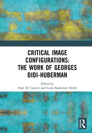 Critical Image Configurations: The Work of Georges Didi-Huberman: The Work of Georges Didi-Huberman de Stijn De Cauwer