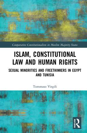 Islam, Constitutional Law and Human Rights: Sexual Minorities And Freethinkers In Egypt And Tunisia de Tommaso Virgili