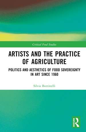 Artists and the Practice of Agriculture: Politics and Aesthetics of Food Sovereignty in Art since 1960 de Silvia Bottinelli