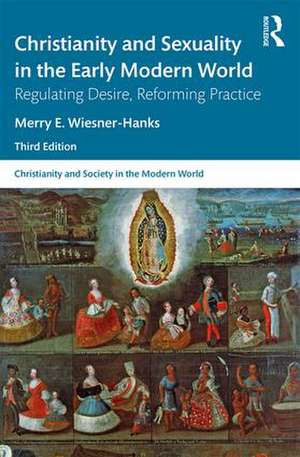 Christianity and Sexuality in the Early Modern World: Regulating Desire, Reforming Practice de Merry E Wiesner-Hanks