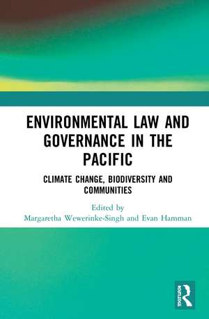 Environmental Law and Governance in the Pacific: Climate Change, Biodiversity and Communities de Margaretha Wewerinke-Singh