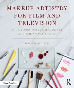 Makeup Artistry for Film and Television: Your Tools for Success On-Set and Behind-the-Scenes de Christine Sciortino