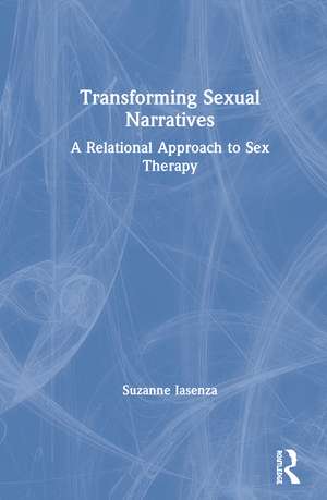 Transforming Sexual Narratives: A Relational Approach to Sex Therapy de Suzanne Iasenza