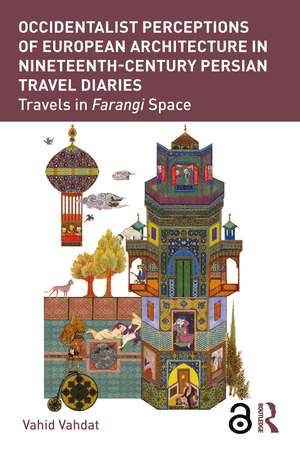 Occidentalist Perceptions of European Architecture in Nineteenth-Century Persian Travel Diaries: Travels in Farangi Space de Vahid Vahdat