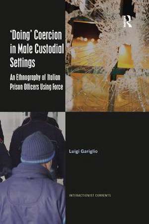 ‘Doing’ Coercion in Male Custodial Settings: An Ethnography of Italian Prison Officers Using Force de Luigi Gariglio