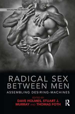 Radical Sex Between Men: Assembling Desiring-Machines de Dave Holmes