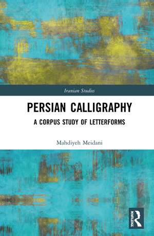 Persian Calligraphy: A Corpus Study of Letterforms de Mahdiyeh Meidani