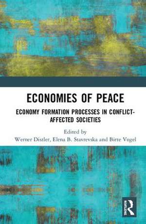 Economies of Peace: Economy Formation Processes in Conflict-Affected Societies de Werner Distler