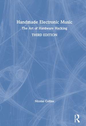 Handmade Electronic Music: The Art of Hardware Hacking de Nicolas Collins