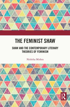 The Feminist Shaw: Shaw and the Contemporary Literary Theories of Feminism de Nishtha Mishra