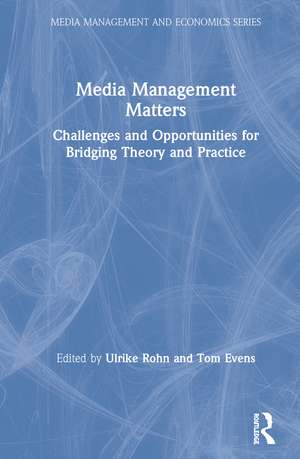 Media Management Matters: Challenges and Opportunities for Bridging Theory and Practice de Ulrike Rohn