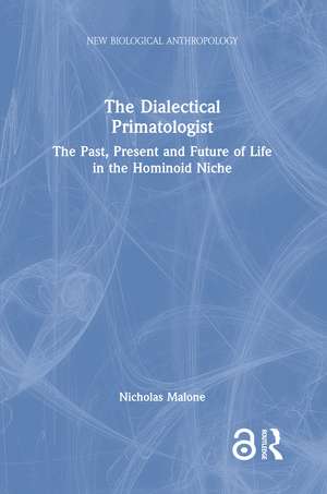 The Dialectical Primatologist: The Past, Present and Future of Life in the Hominoid Niche de Nicholas Malone