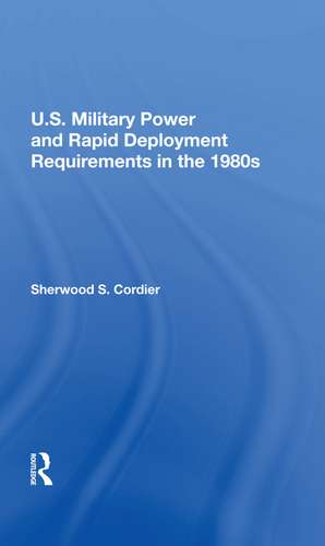 U.s. Military Power And Rapid Deployment Requirements In The 1980s de Sherwood S Cordier