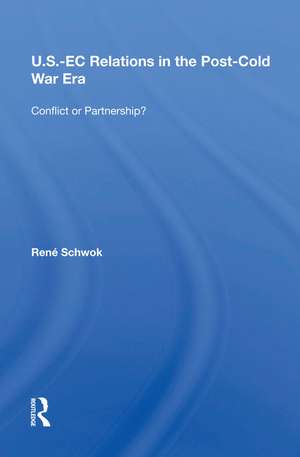 U.S.- EC Relations In The Post-cold War Era: Conflict Or Partnership? de Rene Schwok