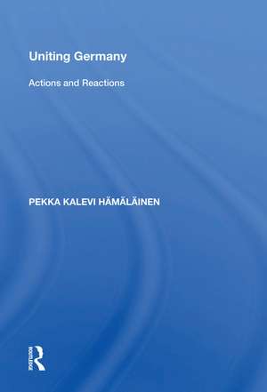 Uniting Germany: Actions And Reactions de Pekka Kalevi Hamalainen