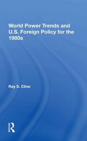 World Power Trends And U.S. Foreign Policy For The 1980s de Ray S. Cline